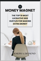 Money Magnet: The Top 16 Most Lucrative Side Hustles for Making Extra Money B0BV43D16P Book Cover