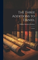 The Three Additions to Daniel: A Study 1022168290 Book Cover