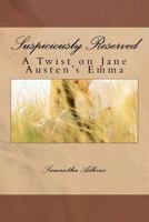 Suspiciously Reserved: A Twist on Jane Austen's Emma 1468155296 Book Cover