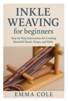 Inkle Weaving for beginners: Step-by-Step Instructions for Creating Beautiful Bands, Straps, and Belts B0FW5S455Z Book Cover