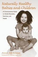 Naturally Healthy Babies and Children: A Commonsense Guide to Herbal Remedies, Nutrition, and Health 1587611929 Book Cover