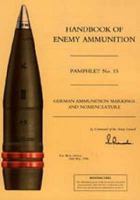 Handbook of Enemy Ammunition: War Office Pamphlet No 15; German Ammunition Markings and Nomenclature 1843424037 Book Cover