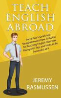 Teach English Abroad: Some Guy's Quick and Straightforward How-To Guide for Teaching English Overseas Along with Tips and Tricks to Be Successful at It 1539817555 Book Cover