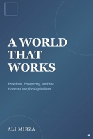A World That Works: Freedom, Prosperity, and the Honest Case for Capitalism B0G5NJ4DJ3 Book Cover