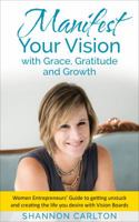Manifest Your Vision with Grace, Gratitude and Growth: Your guide to getting unstuck and creating the life you desire with Vision Boards 1734470216 Book Cover