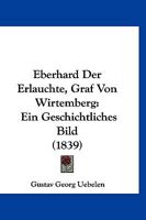 Eberhard Der Erlauchte, Graf Von Wirtemberg: Ein Geschichtliches Bild (1839) 1160730903 Book Cover
