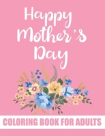 Happy Mother's Day Coloring Book for Adults: Anti-Stress Designs with Loving Mothers Floral Mandala Quotes Coloring Book for Adults B092PG6P9D Book Cover