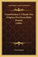 Contribution A L'Etude Des Origines Du Decasyllabe Roman (1886) 1167378709 Book Cover