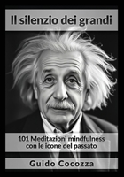 Il silenzio dei grandi: 101 Meditazioni mindfulness con le icone del passato (Italian Edition) B0F4XKSDVV Book Cover