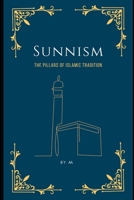 Sunnism: The Pillars of Islamic Tradition B0F2DTQC17 Book Cover