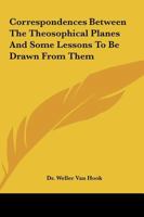 Correspondences Between The Theosophical Planes And Some Lessons To Be Drawn From Them 1425456685 Book Cover