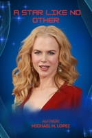 A STAR LIKE NO OTHER: An Exploration of Nicole Kidman Career, Influence, and Her Enormous Contribution to the Industry. B0FTXBY8ZC Book Cover