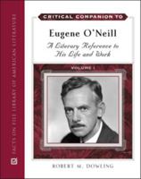 Critical Companion to Eugene O'Neill: A Literary Reference to His Life and Work 0816066752 Book Cover