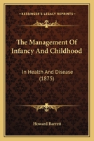 The Management of Infancy and Childhood, in Health and Disease 1345046723 Book Cover