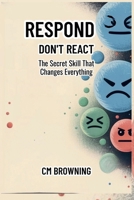 Respond Don't React: The Secret Skill That Changes Everything (Promise To) B0F7M4KSPM Book Cover