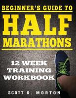 Beginner's Guide to Half Marathons: 12 Week Training Workbook 1947010344 Book Cover