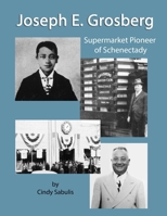 Joseph E. Grosberg, Supermarket Pioneer of Schenectady 1736606514 Book Cover