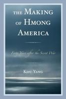 The Making of Hmong America: Forty Years after the Secret War 1498546471 Book Cover