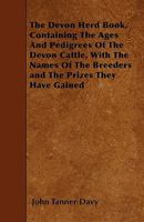 Davy's Devon Herd Book; Containing the Names of the Breeders, the Ages, and Pedigrees of the Devon Cattle, With the Prizes They Have Gained 1015133436 Book Cover