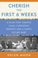 Cherish the First Six Weeks: A Plan that Creates Calm, Confident Parents and a Happy, Secure Baby 0307987272 Book Cover