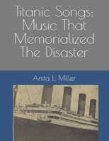 Titanic Songs: Music That Memorialized The Disaster B08C9D6ZWN Book Cover