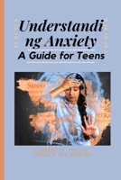 Understanding Anxiety: A Guide for Teens B0BRLVPMPD Book Cover