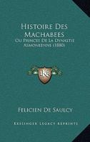 Histoire Des Machabées, Ou Princes de la Dynastie Asmonéenne 2016172991 Book Cover