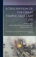 A Description Of The Great Temple, Salt Lake City: And A Statement Concerning The Purposes For Which It Has Been Built 1016287615 Book Cover