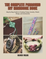 The Complete Paracord DIY Handbook Book: Step by Step Guide to Creating Unique Jewelry, Watch Straps, and Accessories B0FQTYBHT5 Book Cover