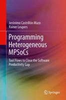 Programming Heterogeneous MPSoCs: Tool Flows to Close the Software Productivity Gap 3319006746 Book Cover