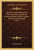 Specimen Italiae Reformatae, Sive Observata Quaedam Ad Historiam Renati In Italia Tempore Reformationis Euangelii (1765) 1104905892 Book Cover