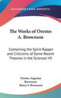 The Works Of Orestes A. Brownson: Containing The Spirit-Rapper And Criticisms Of Some Recent Theories In The Sciences V9 1162928638 Book Cover