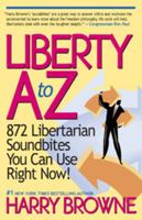 Liberty A-Z : 872 Libertarian Soundbites You Can Use Right Now! 0975432605 Book Cover