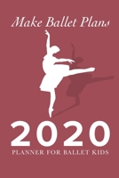 Make Ballet plans - 2020 Planner For Ballet Kids: Personal Daily Organiser 1660513251 Book Cover