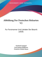 Abbildung Der Deutschen Holzarten V2: Fur Forstmanner Und Liehaber Der Botanik (1820) 1168117275 Book Cover