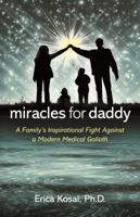 Miracles for Daddy: A Family's Inspirational Fight Against a Modern Medical Goliath 0985680903 Book Cover