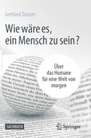 Wie W?re Es, ein Mensch Zu Sein? : ?ber das Humane F?r eine Welt Von Morgen 365831544X Book Cover