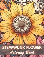 Steampunk Flower Coloring Book: New and Exciting Designs Coloring Pages B0D54BNMSX Book Cover
