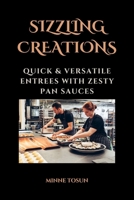 SIZZLING CREATIONS: QUICK & VERSATILE ENTREES WITH ZESTY PAN SAUCES B0CFZMKR7Z Book Cover