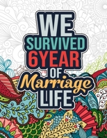 We Survived 6 Year of Marriage Life: Positive Affirmations 6 Years Marriage Life Coloring Book - Sixth Wedding Anniversary Gifts for Him and Her, Funny 6 Years Anniversary Gift for Couple B08WZFTYFQ Book Cover