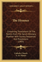 The Hymner: Containing Translations of the Hymns From the Sarum Breviary Together With Sundry Sequences & Processions 1014824923 Book Cover
