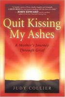 Quit Kissing My Ashes: A Mother's Journey Through Grief 0971010706 Book Cover