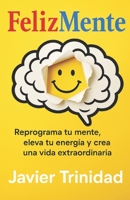 FelizMente: Reprograma tu mente, eleva tu energía y crea una vida extraordinaria. B0G29LDFVG Book Cover