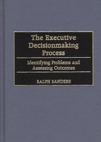 The Executive Decisionmaking Process: Identifying Problems and Assessing Outcomes 1567202934 Book Cover