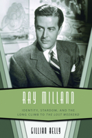 Ray Milland: Identity, Stardom, and the Long Climb to The Lost Weekend 1496859138 Book Cover