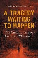 A Tragedy Waiting To Happen: The Chaotic Life Of Brendan O'Donnell 0717137848 Book Cover