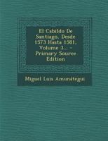 El Cabildo De Santiago, Desde 1573 Hasta 1581, Volume 3... 0274960214 Book Cover