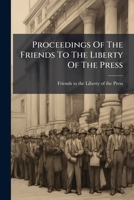 Proceedings Of The Friends To The Liberty Of The Press... 1274844622 Book Cover