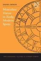 Masculine Virtue in Early Modern Spain 1472441893 Book Cover