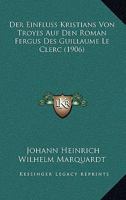 Der Einfluss Kristians Von Troyes Auf Den Roman Fergus Des Guillaume Le Clerc (1906) 116006749X Book Cover